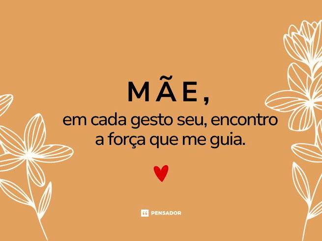 Mãe, em cada gesto seu, encontro a força que me guia.