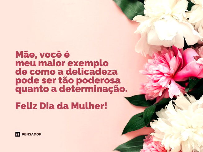 Mãe, você é meu maior exemplo de como a delicadeza pode ser tão poderosa quanto a determinação. Feliz Dia da Mulher!