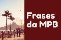 As 51 mais populares frases da MPB para relembrar e compartilhar 🎶