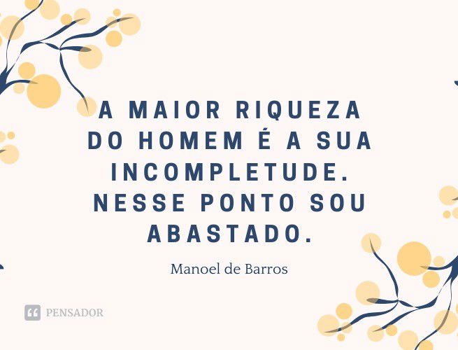 A maior riqueza do homem é a sua incompletude. Nesse ponto sou abastado.