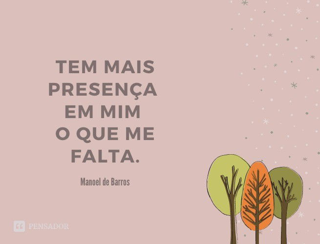Tem mais presença em mim o que me falta. Melhor jeito que achei pra me conhecer foi fazendo o contrário.