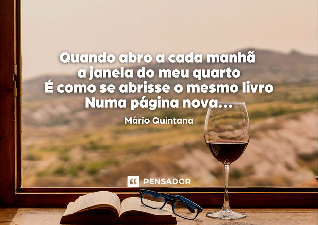 Quando abro a cada manhã a janela do meu quarto É como se abrisse o mesmo livro Numa página nova...