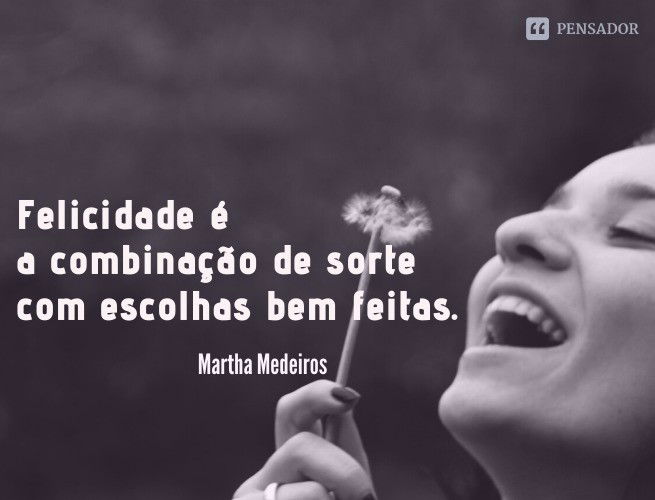 Felicidade é a combinação de sorte com escolhas bem feitas.