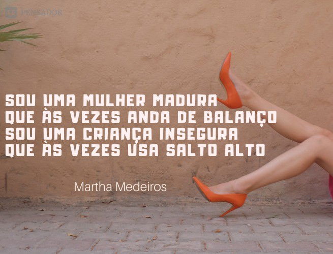 Sou uma mulher madura Que às vezes anda de balanço Sou uma criança insegura Que às vezes usa salto alto