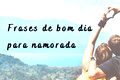 As 82 melhores frases de bom dia para namorada com emoji 💞🌤️