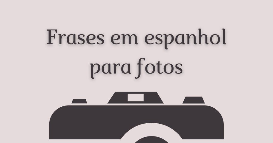 As 87 melhores frases em espanhol para foto e status (com tradução) -  Pensador