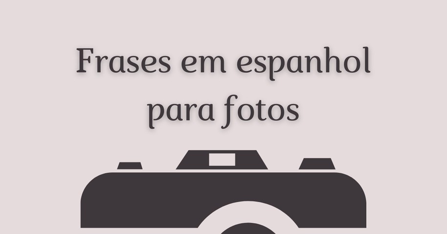 As 87 melhores frases em espanhol para foto e status (com tradução