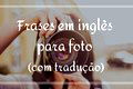 113 frases em inglês para foto (com tradução) que vão te destacar