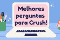 193 perguntas para o crush ficar encantado