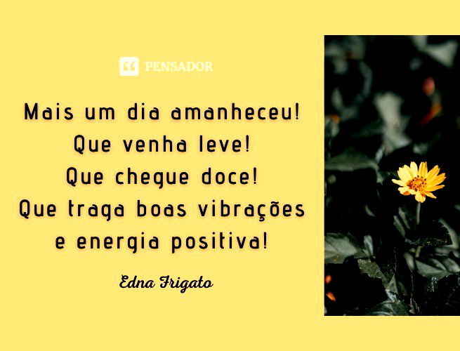 Mais um dia amanheceu! Que venha leve! Que chegue doce! Que traga boas vibrações e energia positiva!