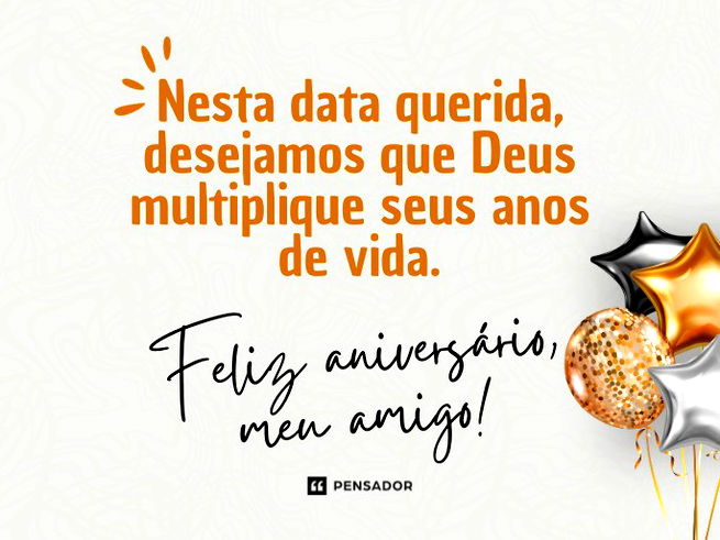 Nesta data querida, desejamos que Deus multiplique seus anos de vida. Feliz aniversário, meu amigo!