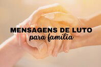 55 mensagens de luto para família que demonstram o seu carinho 🤍