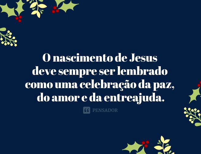 O nascimento de Jesus deve sempre ser lembrado como uma celebração da paz, do amor e da entreajuda.
