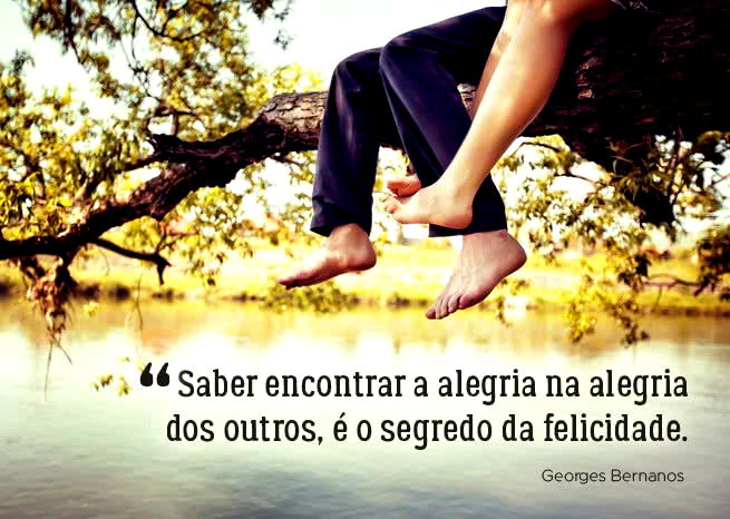 Saber encontrar a alegria na alegria dos outros, é o segredo da felicidade. Georges Bernanos