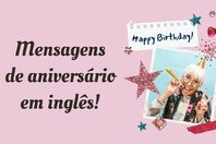 48 mensagens de aniversário em inglês para celebrar a vida (com tradução)