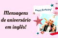 48 mensagens de aniversário em inglês para celebrar a vida (com tradução)