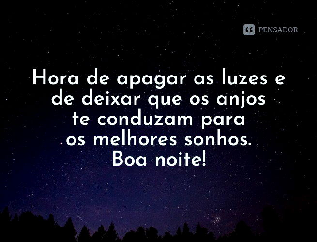 Hora de apagar as luzes e de deixar que os anjos te conduzam para os melhores sonhos. Boa noite!