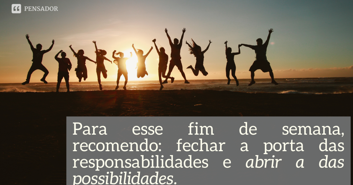 Que venha o final de semana - Frases para o final de semana - Seu Post