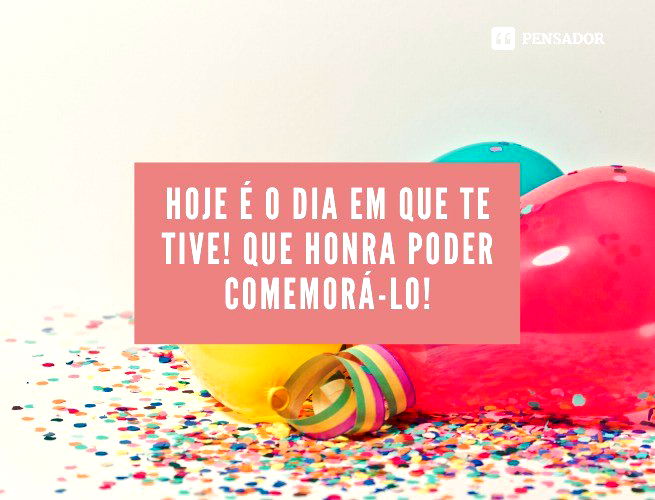 Hoje é o dia em que te tive! Que honra poder comemorá-lo!