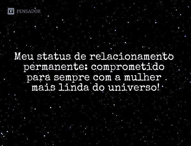 Meu status de relacionamento permanente: comprometido para sempre com a mulher mais linda do universo!