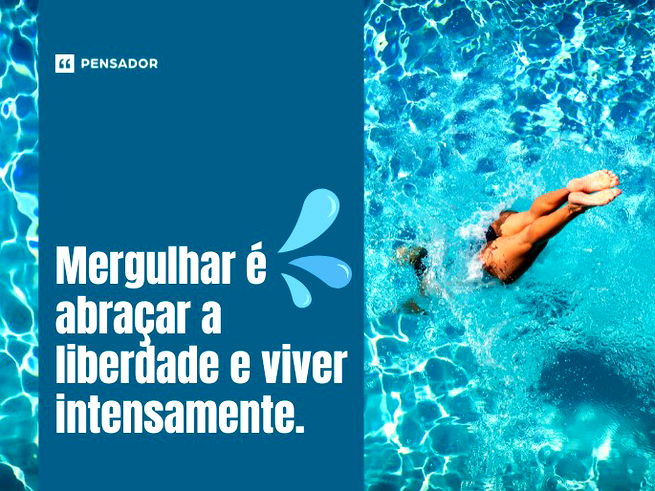 Mergulhar é abraçar a liberdade e viver intensamente.