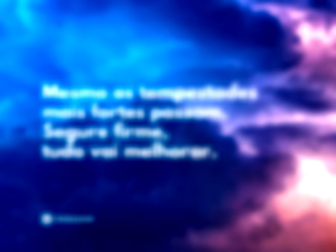 Mesmo as tempestades mais fortes passam. Segure firme, tudo vai melhorar.