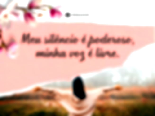 Meu silêncio é poderoso, minha voz é livre. 