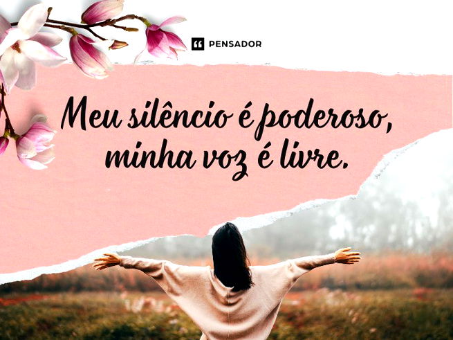Meu silêncio é poderoso, minha voz é livre. 