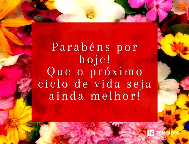 Parabéns por hoje! Que o próximo ciclo de vida seja ainda melhor!