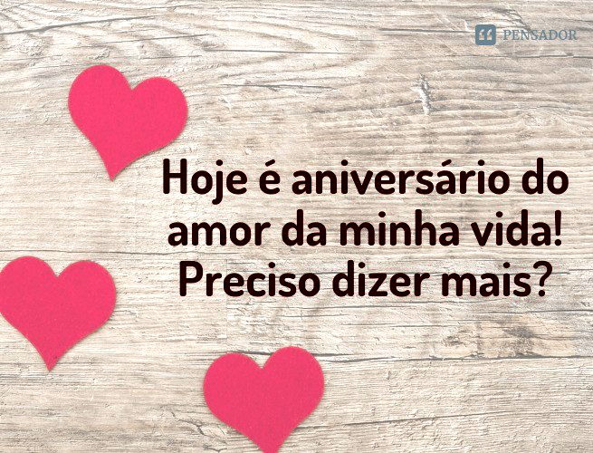 Hoje é aniversário do amor da minha vida! Preciso dizer mais?