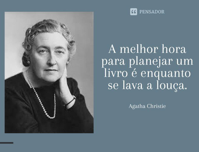 A melhor hora para planejar um livro é enquanto se lava a louça - Agatha Christie