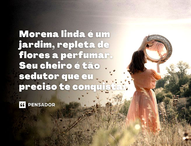 Frases sobre a beleza deslumbrante e iluminada das morenas - Pensador