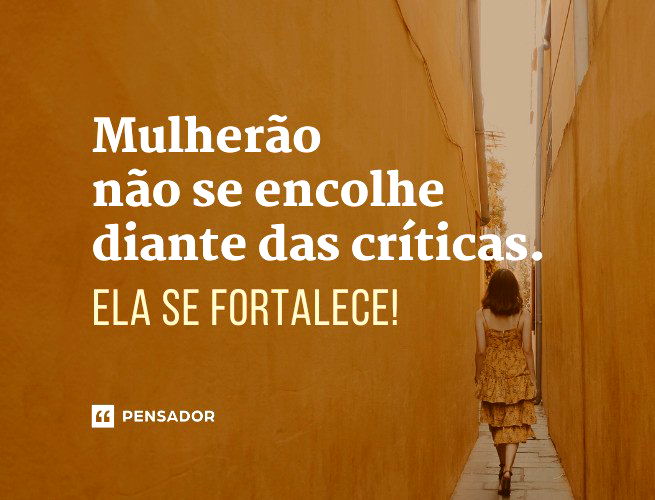 Mulherão não se encolhe diante das críticas. Ela se fortalece!