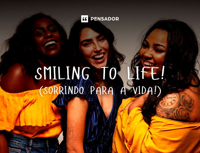 Smiling to life! (Sorrindo para a vida!)