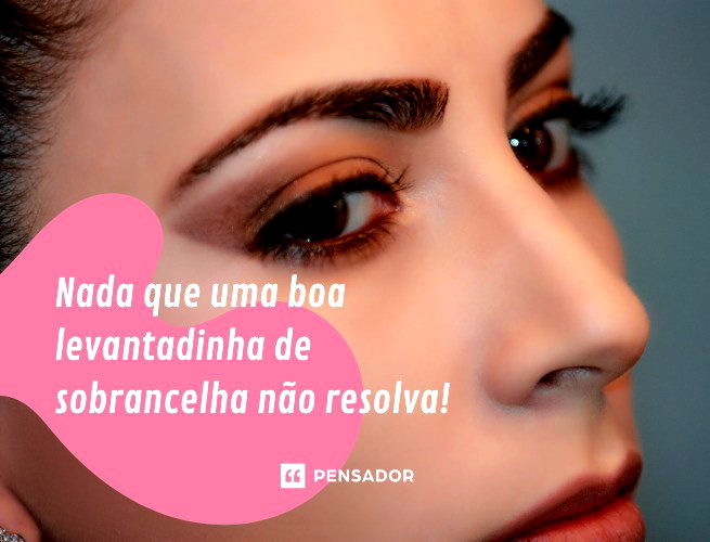 Nada que uma boa levantadinha de sobrancelha não resolva!