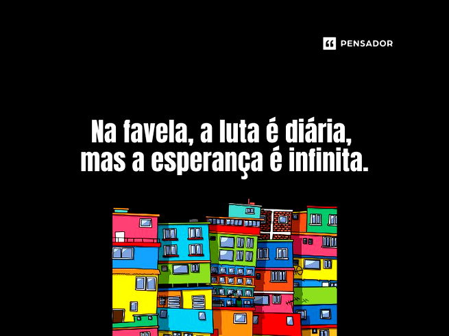 Na favela, a luta é diária, mas a esperança é infinita.