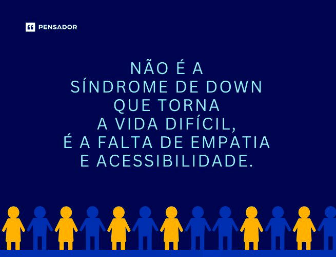Não é a Síndrome de Down que torna a vida difícil, é a falta de empatia e acessibilidade.