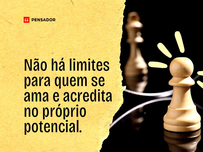 Não há limites para quem se ama e acredita no próprio potencial.