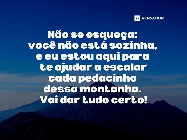 Não se esqueça: você não está sozinha, e eu estou aqui para te ajudar a escalar cada pedacinho dessa montanha. Vai dar tudo certo!