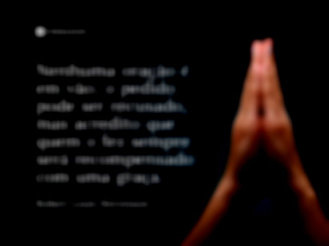 Nenhuma oração é em vão; o pedido pode ser recusado, mas acredito que quem o fez sempre será recompensado com uma graça.