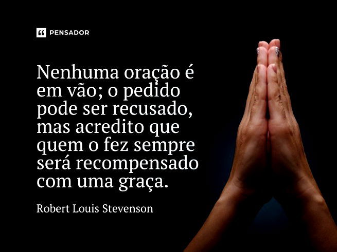 Nenhuma oração é em vão; o pedido pode ser recusado, mas acredito que quem o fez sempre será recompensado com uma graça.