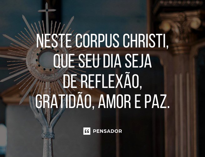 Neste Corpus Christi, que seu dia seja de reflexão, gratidão, amor e paz.