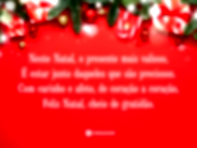 Neste Natal, o presente mais valioso, É estar junto daqueles que são preciosos. Com carinho e afeto, de coração a coração, Feliz Natal, cheio de gratidão. 