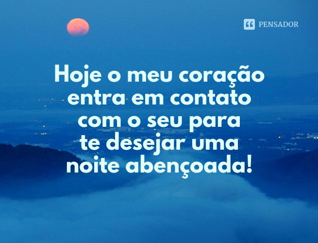 Hoje o meu coração entra em contato com o seu para te desejar uma noite abençoada!
