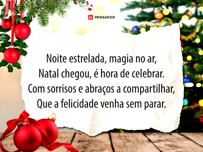 Noite estrelada, magia no ar, Natal chegou, é hora de celebrar. Com sorrisos e abraços a compartilhar, Que a felicidade venha sem parar.  