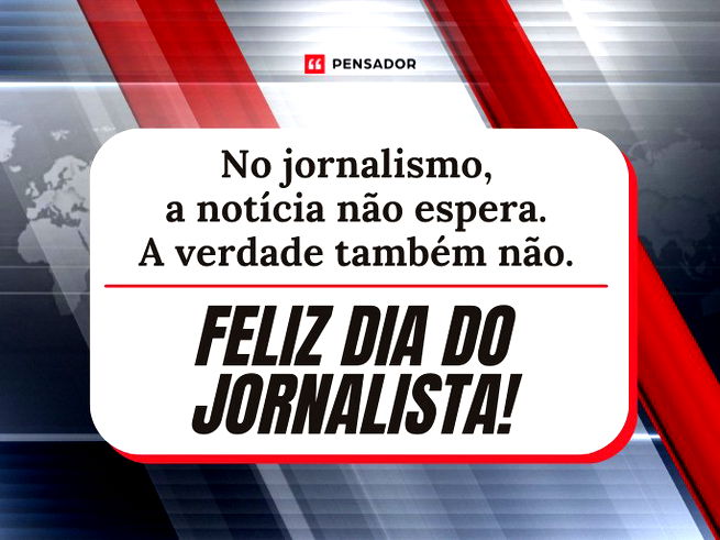 No jornalismo, a notícia não espera. A verdade também não. Feliz Dia do Jornalista!