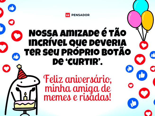 Nossa amizade é tão incrível que deveria ter seu próprio botão de ‘curtir’. Feliz aniversário, minha amiga de memes e risadas!