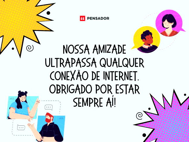 Nossa amizade ultrapassa qualquer conexão de internet. Obrigado por estar sempre aí! 🙌