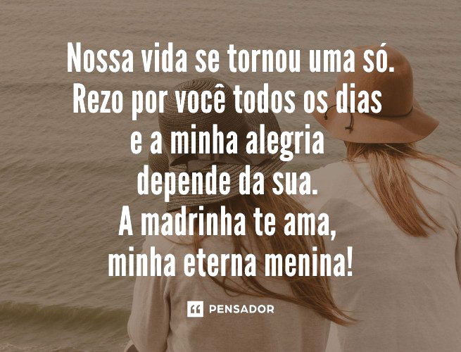 Nossa vida se tornou uma só. Rezo por você todos os dias e a minha alegria depende da sua. A madrinha te ama, minha eterna menina! 