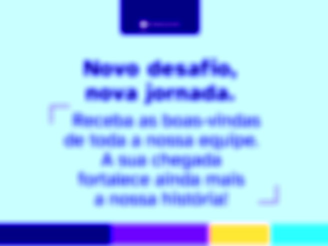 Novo desafio, nova jornada. Receba as boas-vindas de toda a nossa equipe. A sua chegada fortalece ainda mais a nossa história! 